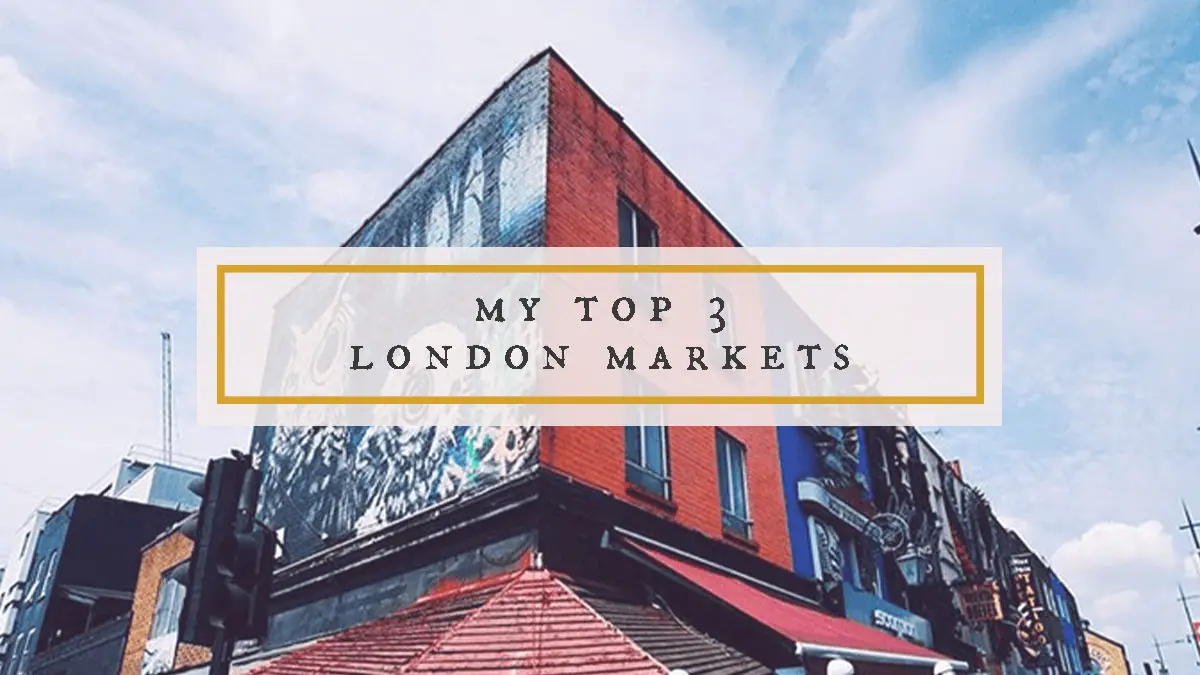 Top 3 London Markets You Must Check Out